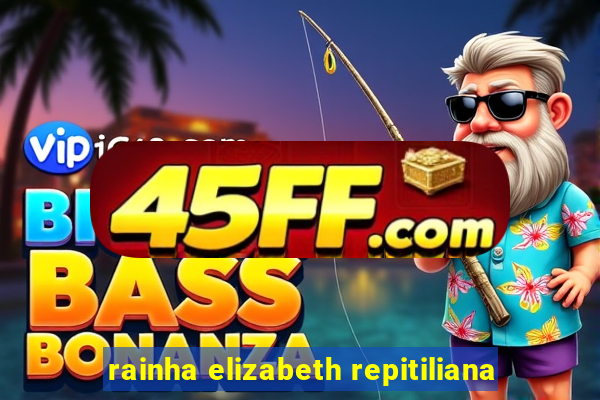 rainha elizabeth repitiliana